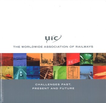 UIC. The worldwide association of railways. Challenges past, present and future